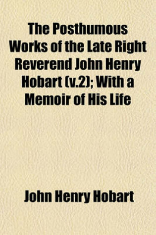 Cover of The Posthumous Works of the Late Right Reverend John Henry Hobart (V.2); With a Memoir of His Life