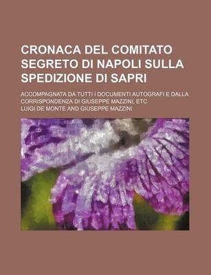 Book cover for Cronaca del Comitato Segreto Di Napoli Sulla Spedizione Di Sapri; Accompagnata Da Tutti I Documenti Autografi E Dalla Corrispondenza Di Giuseppe Mazzini, Etc