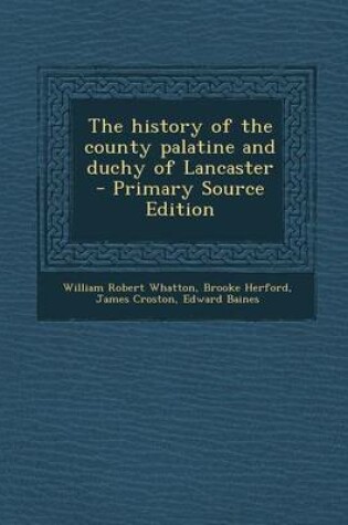 Cover of The History of the County Palatine and Duchy of Lancaster - Primary Source Edition