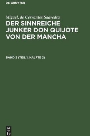 Cover of Miguel, de Cervantes Saavedra: Der Sinnreiche Junker Don Quijote Von Der Mancha. Band 2 (Teil 1, Halfte 2)