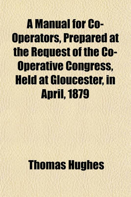 Book cover for A Manual for Co-Operators, Prepared at the Request of the Co-Operative Congress, Held at Gloucester, in April, 1879