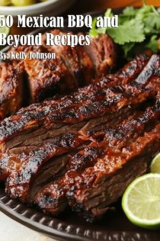 Cover of 50 Mexican BBQ and Beyond Recipes