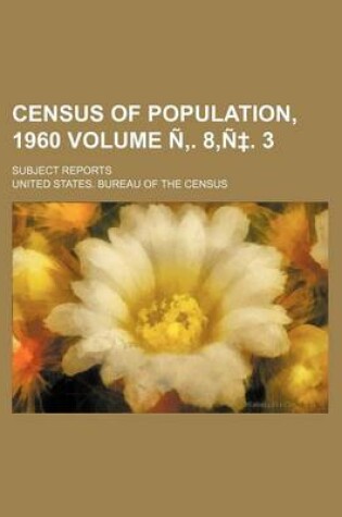 Cover of Census of Population, 1960 Volume N . 8, N . 3; Subject Reports