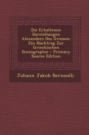 Cover of Die Erhaltenen Darstellungen Alexanders Des Grossen