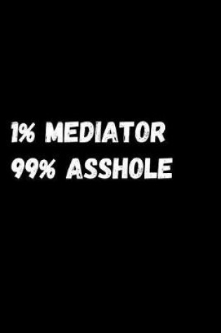 Cover of 1% Mediator 99% Asshole
