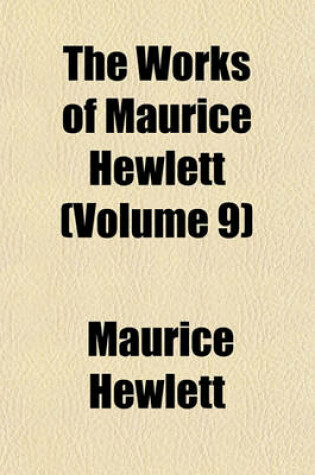 Cover of The Works of Maurice Hewlett (Volume 9)