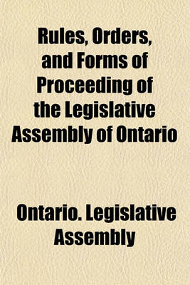 Book cover for Rules, Orders, and Forms of Proceeding of the Legislative Assembly of Ontario