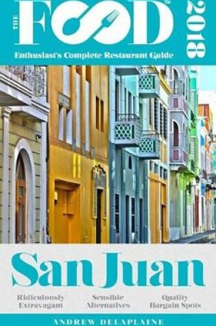 Cover of San Juan - 2018 - The Food Enthusiast's Complete Restaurant Guide