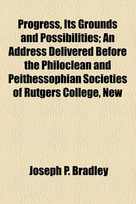 Book cover for Progress, Its Grounds and Possibilities; An Address Delivered Before the Philoclean and Peithessophian Societies of Rutgers College, New