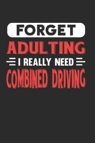 Cover of Forget Adulting I Really Need Combined Driving