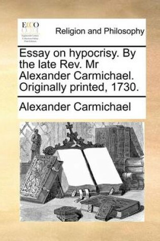 Cover of Essay on Hypocrisy. by the Late REV. MR Alexander Carmichael. Originally Printed, 1730.