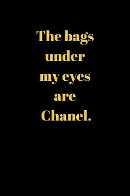 Book cover for The bags under my eyes are Chanel.