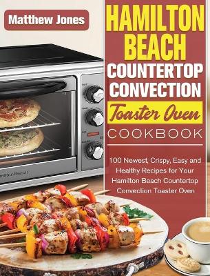 Book cover for Hamilton Beach Countertop Convection Toaster Oven Cookbook