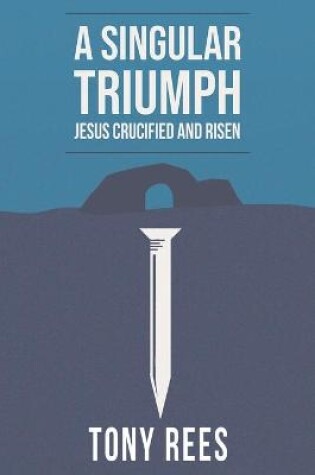 Cover of A Singular Triumph - Jesus Crucified and Risen