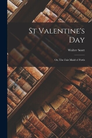 Cover of St Valentine's Day; Or, The Fair Maid of Perth