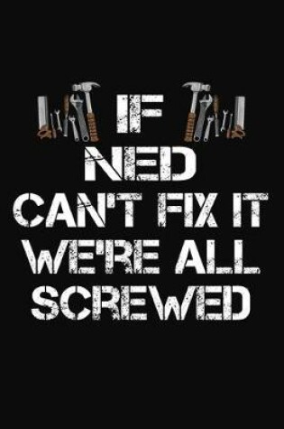 Cover of If Ned Can't Fix It We're All Screwed