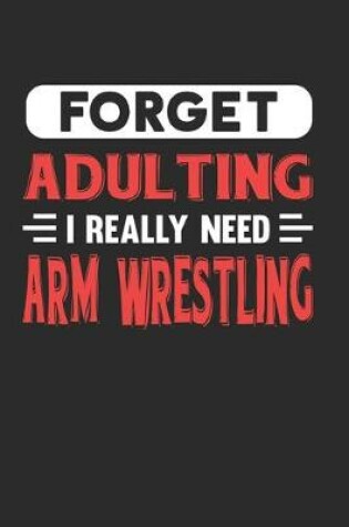 Cover of Forget Adulting I Really Need Arm Wrestling