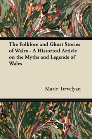 Cover of The Folklore and Ghost Stories of Wales - A Historical Article on the Myths and Legends of Wales