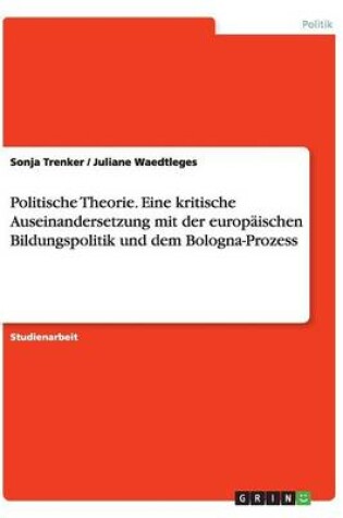 Cover of Politische Theorie. Eine kritische Auseinandersetzung mit der europaischen Bildungspolitik und dem Bologna-Prozess