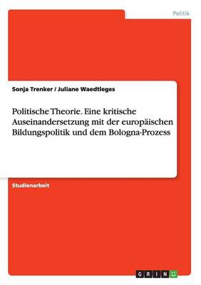 Cover of Politische Theorie. Eine kritische Auseinandersetzung mit der europaischen Bildungspolitik und dem Bologna-Prozess