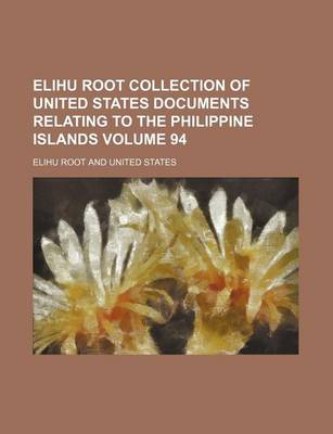 Book cover for Elihu Root Collection of United States Documents Relating to the Philippine Islands Volume 94