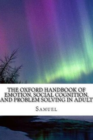 Cover of The Oxford Handbook of Emotion, Social Cognition, and Problem Solving in Adult