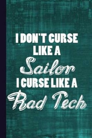 Cover of I Don't Curse Like a Sailor I Curse Like a Rad Tech