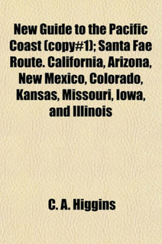 Cover of New Guide to the Pacific Coast (Copy#1); Santa Fae Route. California, Arizona, New Mexico, Colorado, Kansas, Missouri, Iowa, and Illinois