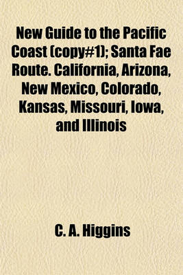 Book cover for New Guide to the Pacific Coast (Copy#1); Santa Fae Route. California, Arizona, New Mexico, Colorado, Kansas, Missouri, Iowa, and Illinois