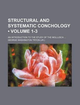 Book cover for Structural and Systematic Conchology (Volume 1-3); An Introduction to the Study of the Mollusca