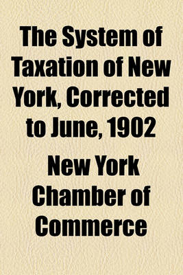 Book cover for The System of Taxation of New York, Corrected to June, 1902