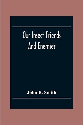 Book cover for Our Insect Friends And Enemies; The Relation Of Insects To Man, To Other Animals, To One Another, And To Plants, With A Chapter On The War Against Insects