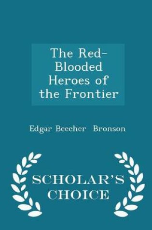 Cover of The Red-Blooded Heroes of the Frontier - Scholar's Choice Edition