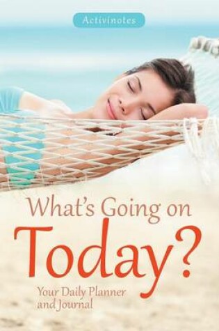 Cover of What's Going on Today? Your Daily Planner and Journal