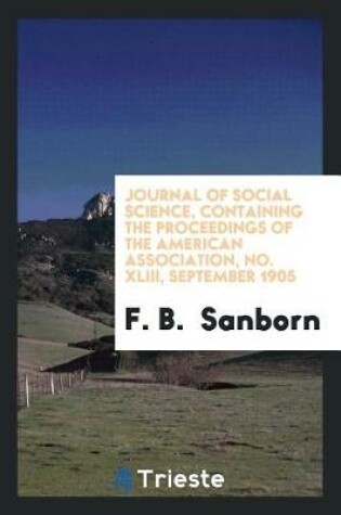 Cover of Journal of Social Science, Containing the Proceedings of the American Association, No. XLIII, September 1905