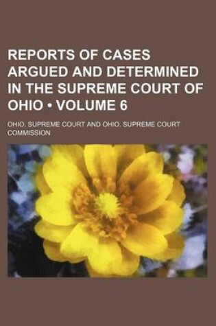 Cover of Reports of Cases Argued and Determined in the Supreme Court of Ohio (Volume 6)