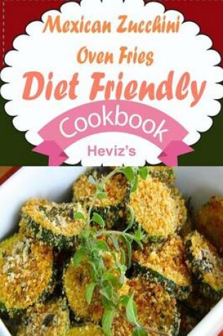 Cover of Mexican Zucchini Oven Fries Diet Friendly Cookbook