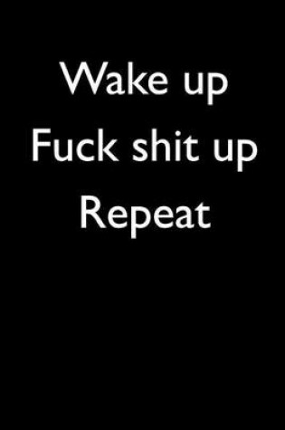 Cover of Wake Up Fuck Shit Up Repeat