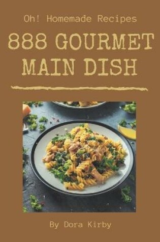 Cover of Oh! 888 Homemade Main Dish Gourmet Recipes