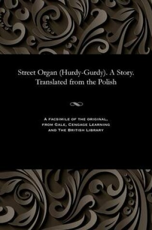 Cover of Street Organ (Hurdy-Gurdy). a Story. Translated from the Polish