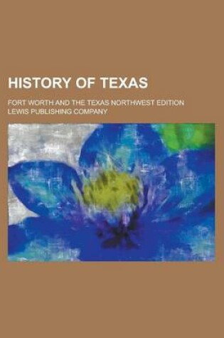 Cover of History of Texas; Fort Worth and the Texas Northwest Edition Volume 1