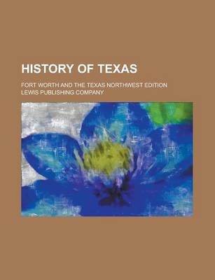 Book cover for History of Texas; Fort Worth and the Texas Northwest Edition Volume 1