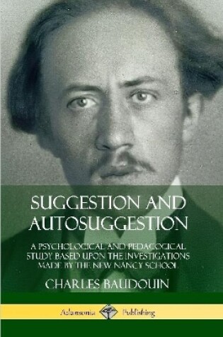 Cover of Suggestion and Autosuggestion: A Psychological and Pedagogical Study Based Upon the Investigations Made by the New Nancy School