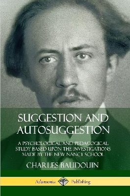 Book cover for Suggestion and Autosuggestion: A Psychological and Pedagogical Study Based Upon the Investigations Made by the New Nancy School