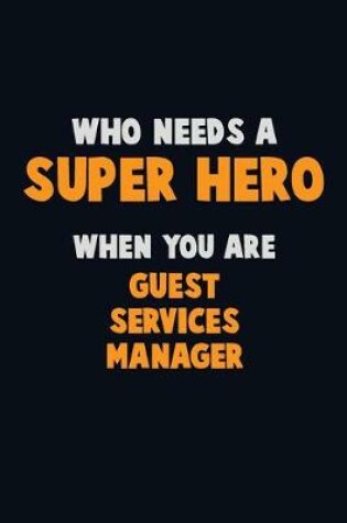 Cover of Who Need A SUPER HERO, When You Are Guest Services Manager