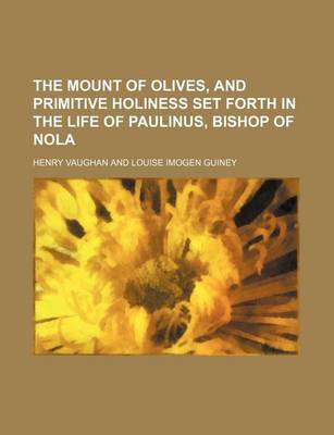 Book cover for The Mount of Olives, and Primitive Holiness Set Forth in the Life of Paulinus, Bishop of Nola