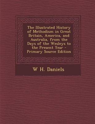 Book cover for The Illustrated History of Methodism in Great Britain, America, and Australia, from the Days of the Wesleys to the Present Year - Primary Source Editi