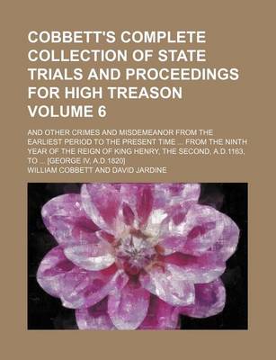 Book cover for Cobbett's Complete Collection of State Trials and Proceedings for High Treason Volume 6; And Other Crimes and Misdemeanor from the Earliest Period to the Present Time from the Ninth Year of the Reign of King Henry, the Second, A.D.1163, to [George IV,