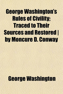 Book cover for George Washington's Rules of Civility; Traced to Their Sources and Restored - By Moncure D. Conway