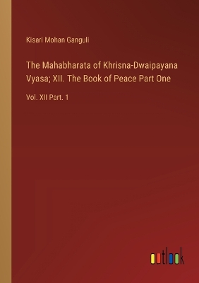 Book cover for The Mahabharata of Khrisna-Dwaipayana Vyasa; XII. The Book of Peace Part One